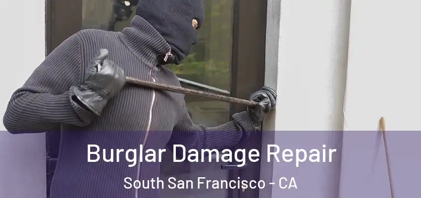  Burglar Damage Repair South San Francisco - CA